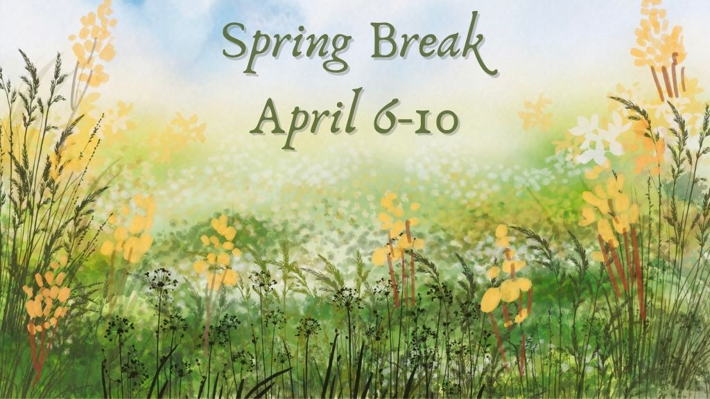 Image of flowers blooming with the words Spring Break April 6-10.