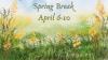 Image of flowers blooming with the words Spring Break April 6-10.